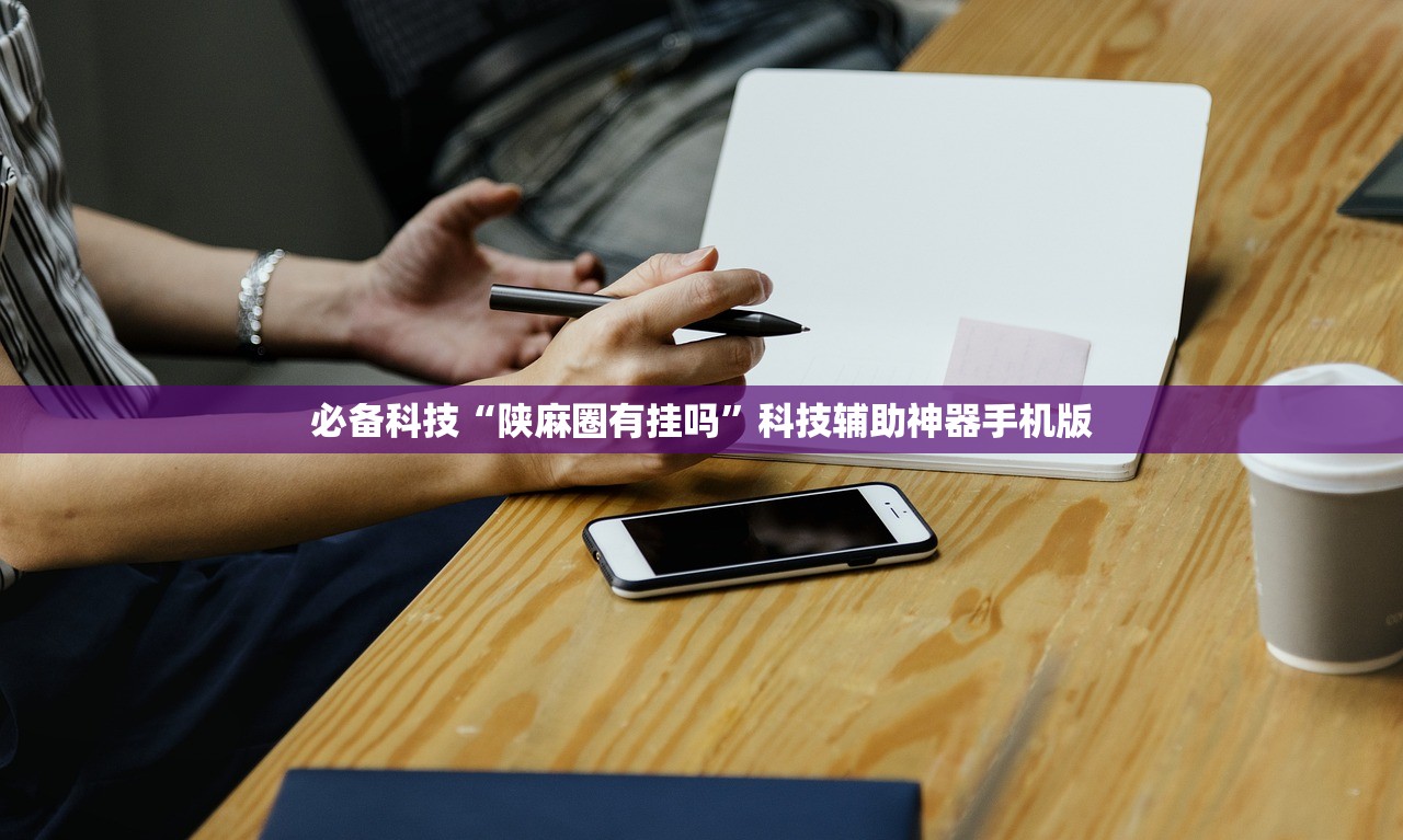 必备科技“陕麻圈有挂吗	”科技辅助神器手机版