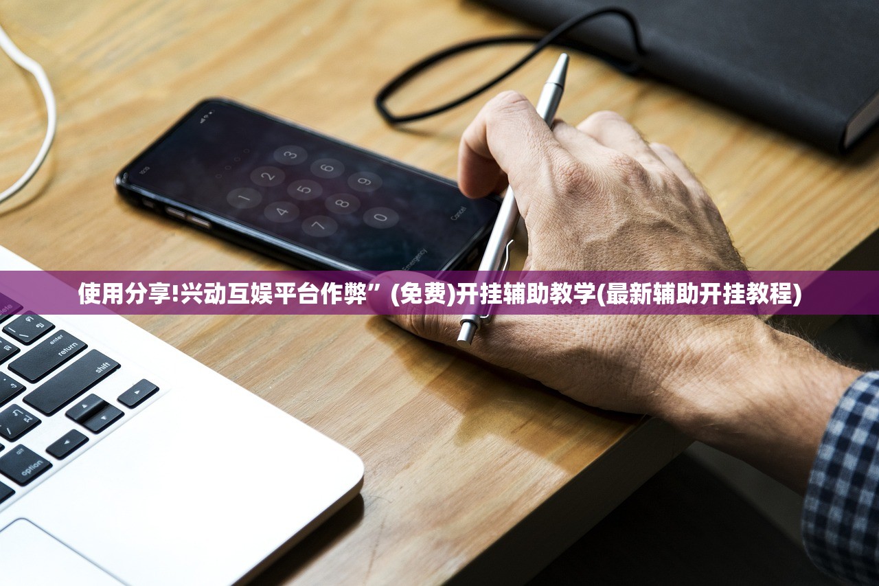 使用分享!兴动互娱平台作弊”(免费)开挂辅助教学(最新辅助开挂教程)