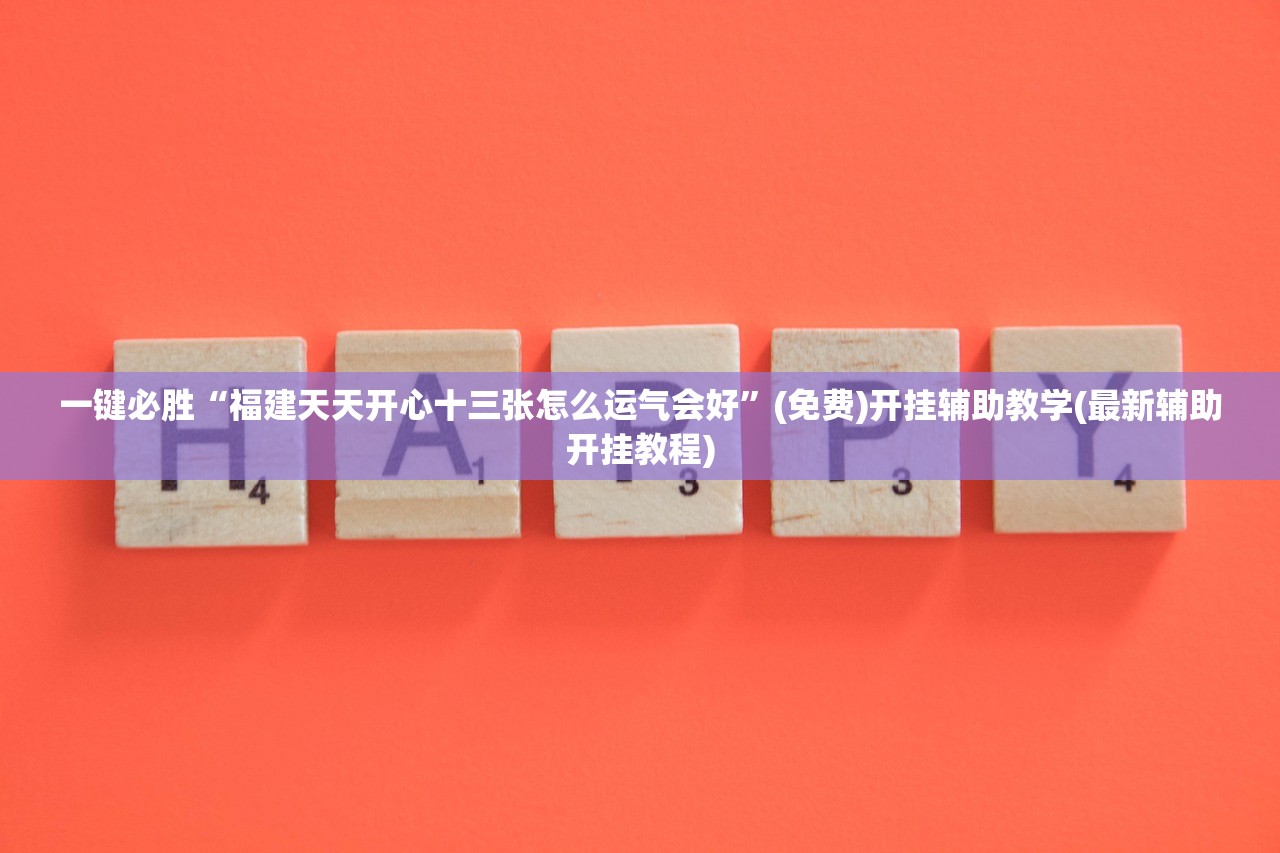 一键必胜“福建天天开心十三张怎么运气会好”(免费)开挂辅助教学(最新辅助开挂教程)