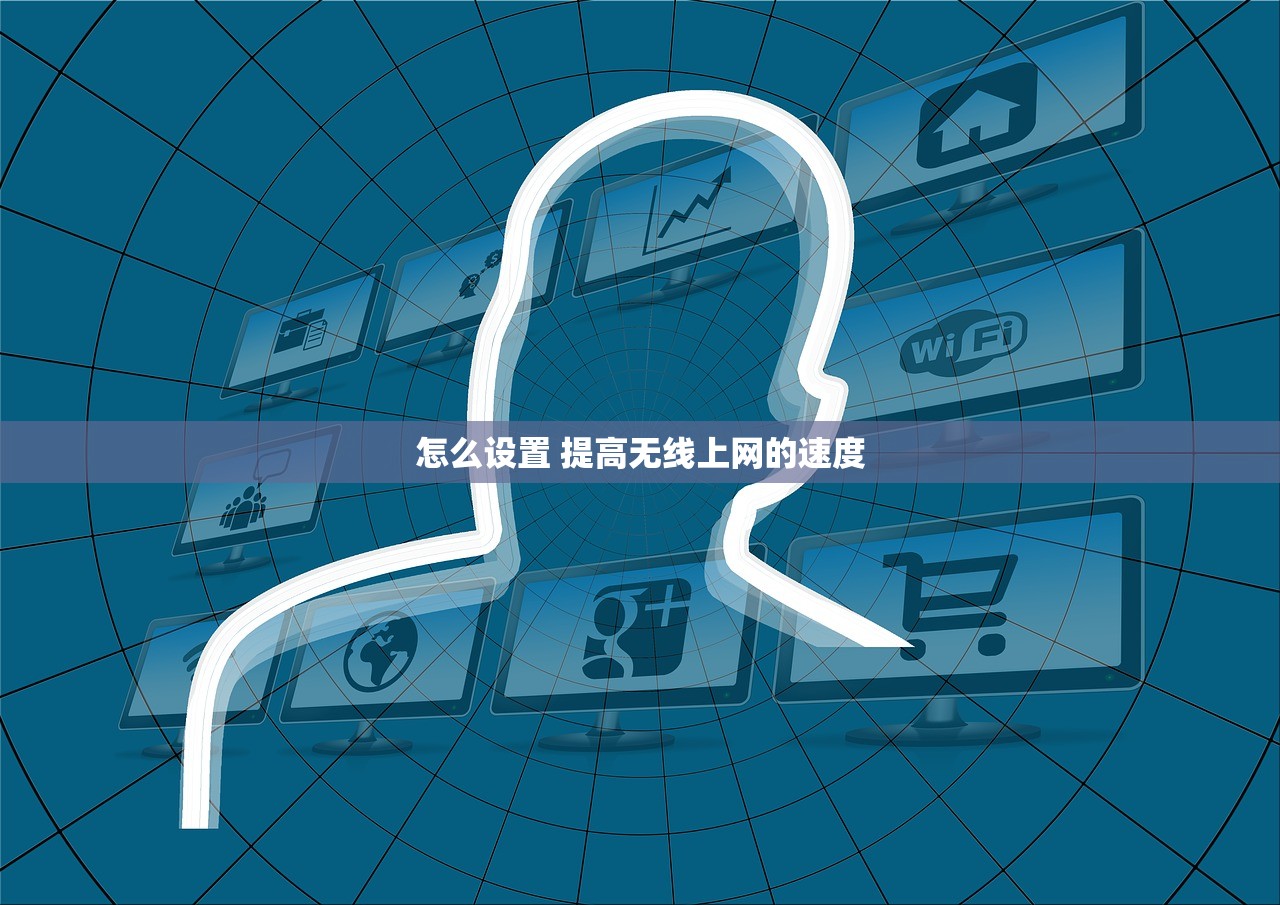 怎么设置 提高无线上网的速度 怎么设置 提高无线上网的速度